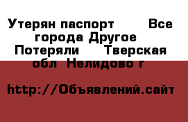 Утерян паспорт.  . - Все города Другое » Потеряли   . Тверская обл.,Нелидово г.